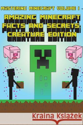 Mastering Minecraft Volume I -: Minecraft Facts And Secrets: Creature Edition Smith, Torin 9781518681271 Createspace - książka