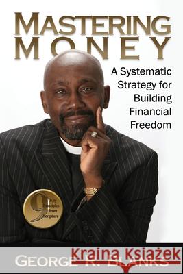 Mastering Money: A Systematic Strategy for Building Financial Freedom George R. Blanks 9781986099967 Createspace Independent Publishing Platform - książka