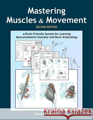 Mastering Muscles and Movement: A Brain-Friendly System for Learning Musculoskeletal Anatomy and Basic Kinesiology David M. Campbell 9780978866457 Bodylight Books - książka