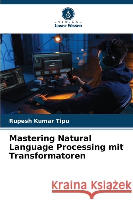 Mastering Natural Language Processing mit Transformatoren Rupesh Kuma 9786207860876 Verlag Unser Wissen - książka