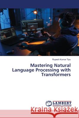Mastering Natural Language Processing with Transformers Rupesh Kuma 9786207808144 LAP Lambert Academic Publishing - książka