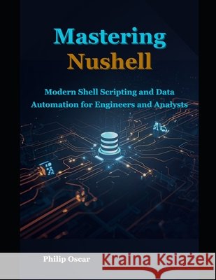 Mastering Nushell: Modern Shell Scripting and Data Automation for Engineers and Analysts Oscar, Philip 9798274059206 Independently Published - książka