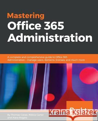 Mastering Office 365 Administration: A complete and comprehensive guide to Office 365 Administration - manage users, domains, licenses, and much more Carpe, Thomas 9781787288638 Packt Publishing - książka