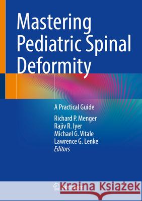 Mastering Pediatric Spinal Deformity: A Practical Guide Richard P. Menger Rajiv R. Iyer Michael G. Vitale 9783032134882 Springer - książka