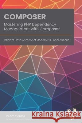 Mastering PHP Dependency Management with Composer: Efficient Development of Modern PHP Applications W G T Avinda   9798385692996 Independently Published - książka