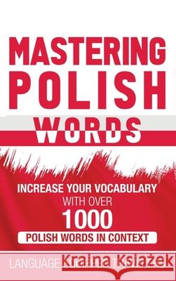 Mastering Polish Words: Increase Your Vocabulary with Over 1,000 Polish Words in Context Language Equipped Travelers 9781952559297 Franelty Publications - książka
