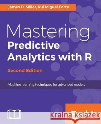 Mastering Predictive Analytics with R, Second Edition James D. Miller Rui Miguel Forte 9781787121393 Packt Publishing - książka