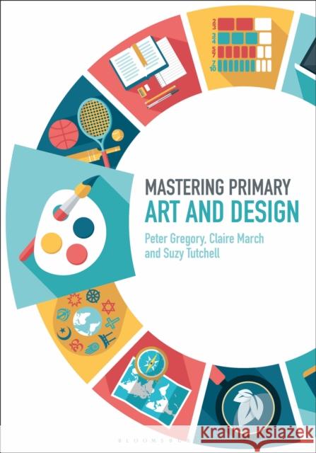 Mastering Primary Art and Design Peter Gregory Claire March James Archer 9781474294874 Bloomsbury Academic - książka