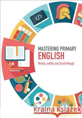 Mastering Primary English Professor Wendy Jolliffe (University of Hull, UK), David Waugh (Durham University, UK) 9781474295468 Bloomsbury Publishing PLC - książka