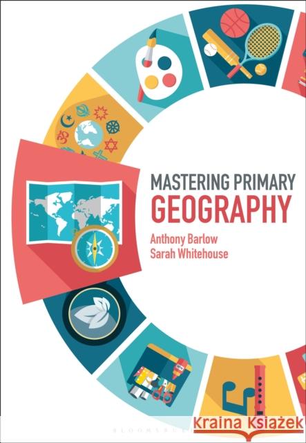 Mastering Primary Geography Anthony Barlow Sarah Whitehouse James Archer 9781474295512 Bloomsbury Academic - książka