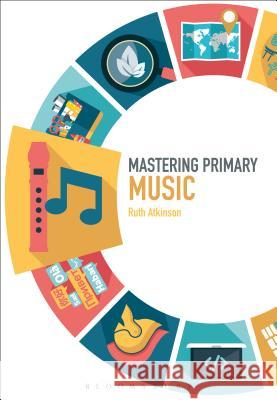 Mastering Primary Music Ruth Atkinson James Archer Judith Roden 9781474296809 Bloomsbury Academic - książka