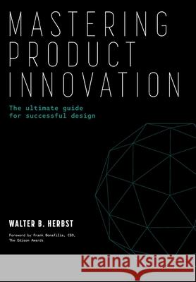 Mastering Product Innovation: The Ultimate Guide for Successful Design Walter B. Herbst Frank Bonifili 9781665757867 Archway Publishing - książka