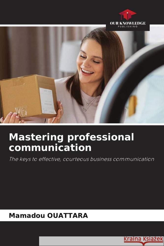 Mastering professional communication OUATTARA, Mamadou 9786206382218 Our Knowledge Publishing - książka
