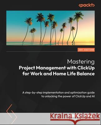 Mastering Project Management with ClickUp for Work and Home Life Balance: A step-by-step implementation and optimization guide to unlocking the power Edward Unger Ryan Coyne 9781835468739 Packt Publishing - książka