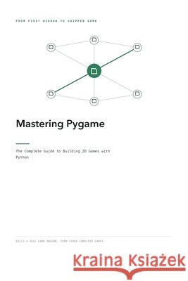 Mastering Pygame: The Complete Guide to Building 2D Games with Python Hussain, Kameron, Hussain, Frahaan 9798170369850 Independently Published - książka