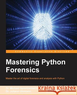 Mastering Python Forensics Dr Michael Spreitzenbarth Dr Johann Uhrmann 9781783988044 Packt Publishing - książka