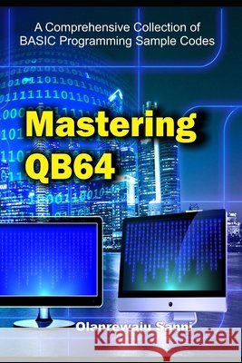 Mastering QB64: A Comprehensive Collection of BASIC Programming Sample Codes Olanrewaju Sanni 9798878188722 Independently Published - książka