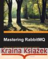 Mastering RabbitMQ Ayanoglu, Emrah 9781783981526 Packt Publishing