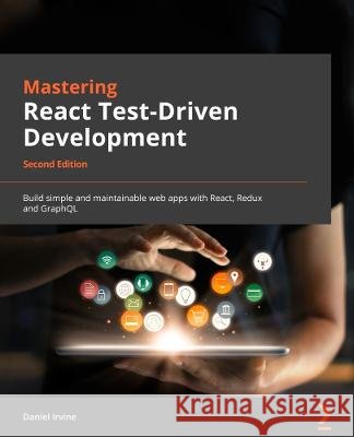 Mastering React Test-Driven Development - Second Edition: Build simple and maintainable web apps with React, Redux, and GraphQL Irvine, Daniel 9781803247120 Packt Publishing Limited - książka