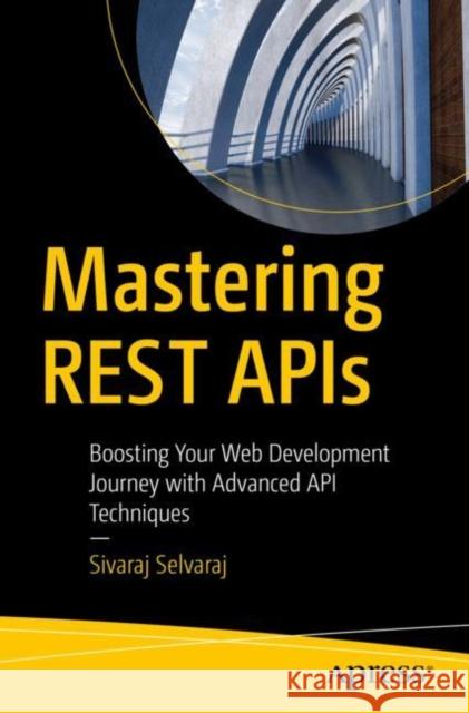 Mastering REST APIs: Boosting Your Web Development Journey with Advanced API Techniques Sivaraj Selvaraj 9798868803086 Springer-Verlag Berlin and Heidelberg GmbH &  - książka