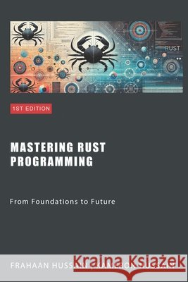 Mastering Rust Programming: From Foundations to Future Kameron Hussain, Frahaan Hussain 9798876401618 Independently Published - książka