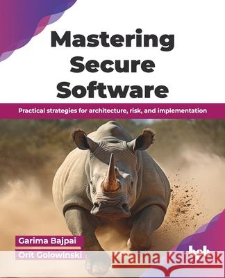 Mastering Secure Software: Practical strategies for architecture, risk, and implementation (English Edition) Orit Golowinski Garima Bajpai 9789365895995 Bpb Publications - książka
