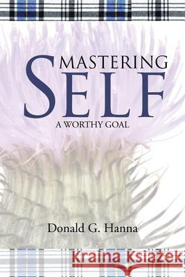 Mastering Self: A Worthy Goal Donald G. Hanna 9781664259089 WestBow Press - książka