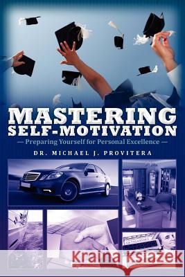 Mastering Self-Motivation: Preparing Yourself for Personal Excellence Dr Michael J. Provitera 9781466435834 Createspace - książka