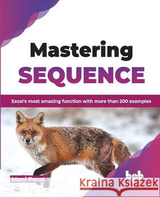 Mastering SEQUENCE: Excel's most amazing function with more than 200 examples (English Edition) Meni Porat 9789355518545 Bpb Publications - książka