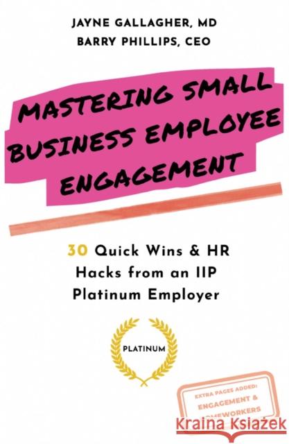 Mastering Small Business Employee Engagement: 30 Quick Wins & HR Hacks from an IIP Platinum Employer Barry Phillips Jayne Gallagher 9781838593544 Troubador Publishing - książka