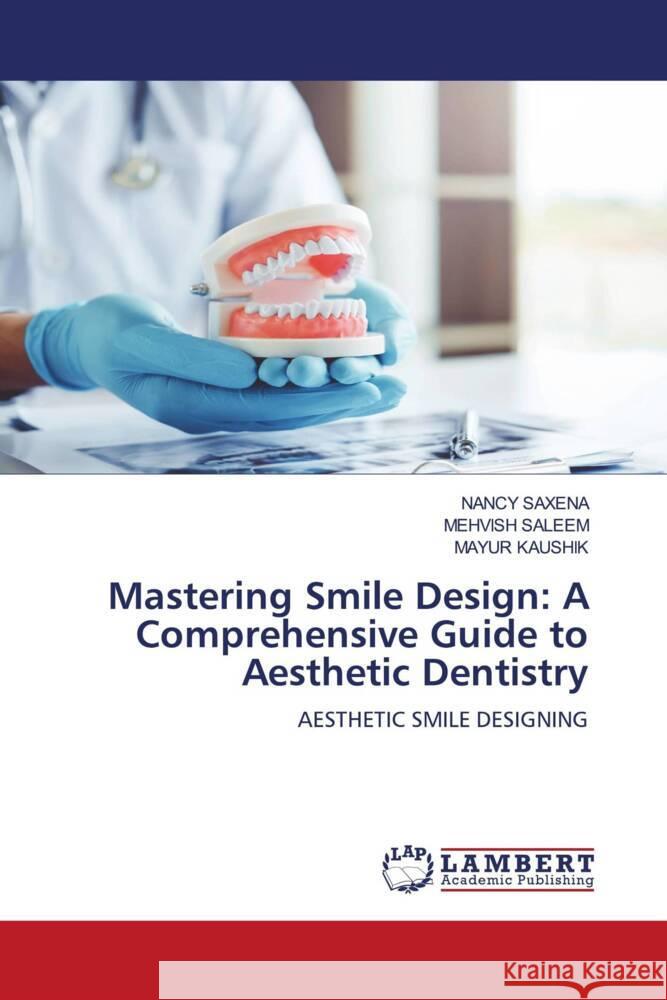 Mastering Smile Design: A Comprehensive Guide to Aesthetic Dentistry SAXENA, NANCY, Saleem, Mehvish, Kaushik, Mayur 9783659635182 LAP Lambert Academic Publishing - książka