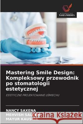 Mastering Smile Design: Kompleksowy przewodnik po stomatologii estetycznej SAXENA, NANCY, Saleem, Mehvish, Kaushik, Mayur 9786206842101 Wydawnictwo Nasza Wiedza - książka