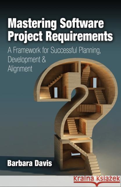Mastering Software Project Requirements: A Framework for Successful Planning, Development & Alignment Davis, Barbara 9781604270914 J. Ross Publishing - książka