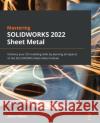 Mastering SOLIDWORKS 2022 Sheet Metal: Enhance your 3D modeling skills by learning all aspects of the SOLIDWORKS Sheet Metal module Johno Ellison 9781803245249 Packt Publishing