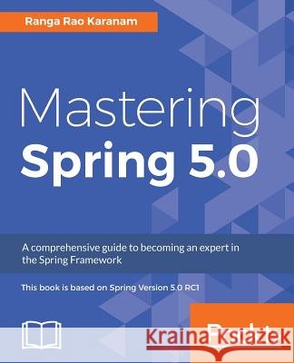 Mastering Spring 5.0: Master reactive programming, microservices, Cloud Native applications, and more Karanam, Ranga Rao 9781787123175 Packt Publishing - książka