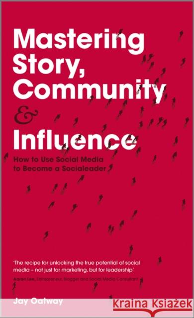 Mastering Story, Community and Influence: How to Use Social Media to Become a Socialeader Oatway, Jay 9781119940715  - książka