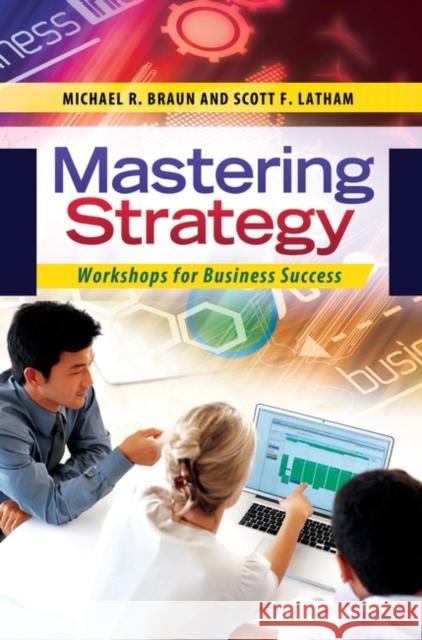 Mastering Strategy: Workshops for Business Success Michael Braun Scott Latham 9781440829536 Praeger - książka