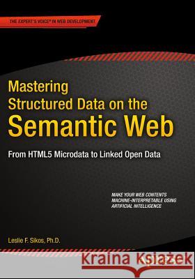 Mastering Structured Data on the Semantic Web: From Html5 Microdata to Linked Open Data Leslie Sikos 9781484210505 Apress - książka