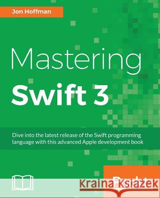 Mastering Swift 3 Jon Hoffman 9781786466129 Packt Publishing - książka