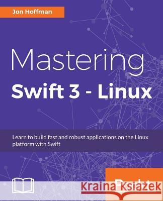 Mastering Swift 3 - Linux Jon Hoffman 9781786461414 Packt Publishing - książka