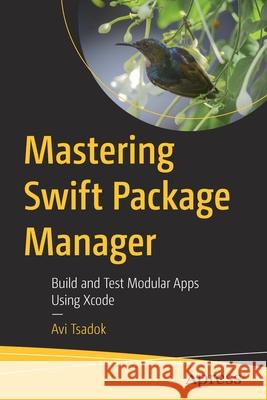 Mastering Swift Package Manager: Build and Test Modular Apps Using Xcode Avi Tsadok 9781484270486 Apress - książka