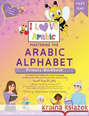Mastering the Arabic Alphabet: Primary Workbook - Part one (The Complete Guide for Bilingual Kids and Non-Arabic Speakers to Master the Arabic Letter Widad Salman Kawthar Joudeh Kawthar Joudeh 9781763602335 Arabic Joyride Press - książka