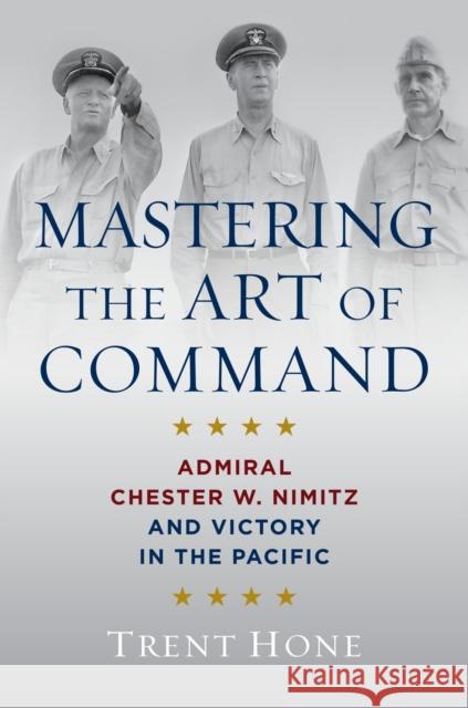 Mastering the Art of Command: Admiral Chester W. Nimitz and Victory in the Pacific Trent Hone 9781682475959 US Naval Institute Press - książka