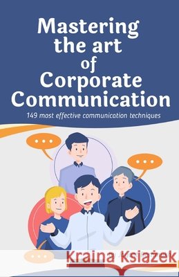 Mastering the Art of Corporate Communication: 149 most effective communication techniques for Leaders, Teams and Professionals to Build Trust, Influen Deshmukh, Jayant 9798301368455 Independently Published - książka