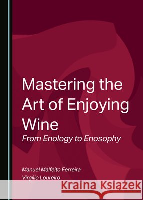 Mastering the Art of Enjoying Wine: From Enology to Enosophy Manuel Malfeito Ferreira Virgilio Loureiro  9781527582262 Cambridge Scholars Publishing - książka