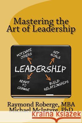 Mastering the Art of Leadership Raymond J. Roberg Michael McIntyr 9781977560568 Createspace Independent Publishing Platform - książka