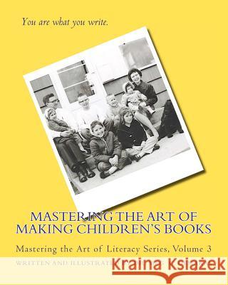 Mastering the Art of Making Children's Books: Mastering the Art of Literacy Series Dr Meg G. Demakas Dr Meg G. Demakas 9781460985298 Createspace - książka