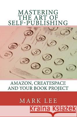 Mastering the Art of Self-Publishing: Amazon, CreateSpace and your book project Lee, Mark 9781449927820 Createspace - książka