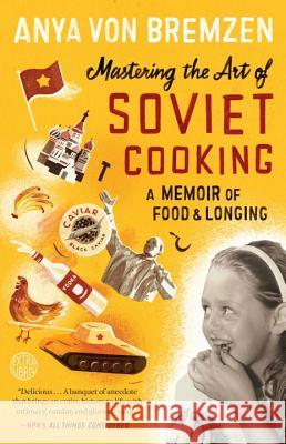 Mastering the Art of Soviet Cooking: A Memoir of Food and Longing Anya Von Bremzen 9780307886828 Broadway Books - książka