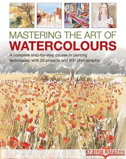 Mastering the Art of Watercolour: A complete step-by-step course in painting techniques, with 26 projects and 900 photographs Ian Sidaway 9780754835400 Anness Publishing - książka